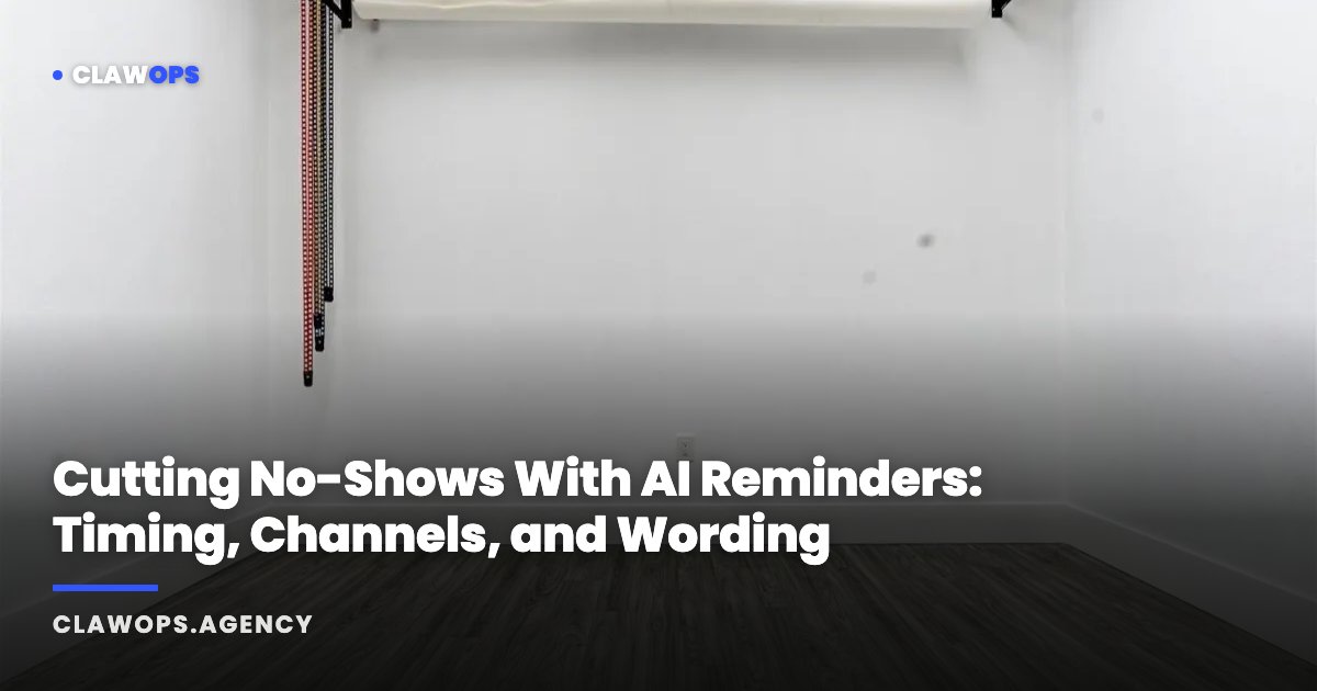Cutting No-Shows With AI Reminders: Timing, Channels, and Wording